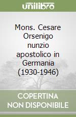 Mons. Cesare Orsenigo nunzio apostolico in Germania (1930-1946)