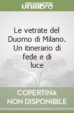 Le vetrate del Duomo di Milano. Un itinerario di fede e di luce libro