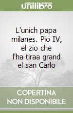 L'unich papa milanes. Pio IV, el zio che l'ha tiraa grand el san Carlo