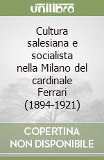 Cultura salesiana e socialista nella Milano del cardinale Ferrari (1894-1921) libro