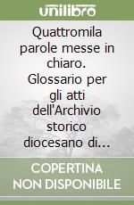 Quattromila parole messe in chiaro. Glossario per gli atti dell'Archivio storico diocesano di Milano libro