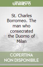 St. Charles Borromeo. The man who consecrated the Duomo of Milan libro