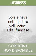 Sole e neve nelle quattro valli ladine. Ediz. francese libro