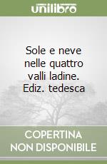 Sole e neve nelle quattro valli ladine. Ediz. tedesca libro