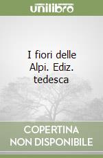 I fiori delle Alpi. Ediz. tedesca libro