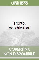 Trento. Vecchie torri libro