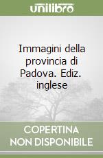 Immagini della provincia di Padova. Ediz. inglese libro