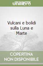 Vulcani e bolidi sulla Luna e Marte libro