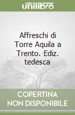 Affreschi di Torre Aquila a Trento. Ediz. tedesca