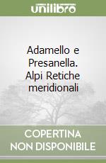 Adamello e Presanella. Alpi Retiche meridionali libro