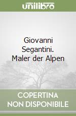 Giovanni Segantini. Maler der Alpen libro