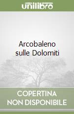 Arcobaleno sulle Dolomiti libro