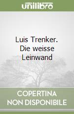 Luis Trenker. Die weisse Leinwand libro