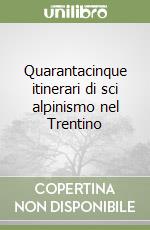 Quarantacinque itinerari di sci alpinismo nel Trentino libro