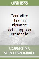 Centodieci itinerari alpinistici del gruppo di Presanella