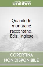 Quando le montagne raccontano. Ediz. inglese libro