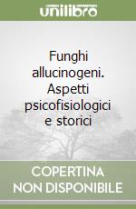 Funghi allucinogeni. Aspetti psicofisiologici e storici libro