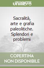 Sacralità, arte e grafia paleolitiche. Splendori e problemi libro