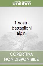 I nostri battaglioni alpini libro