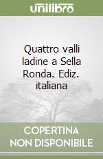 Quattro valli ladine a Sella Ronda. Ediz. italiana libro