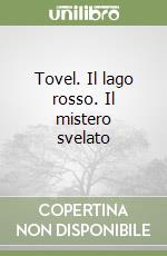 Tovel. Il lago rosso. Il mistero svelato