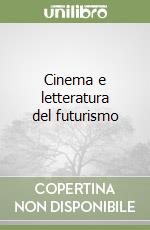 Cinema e letteratura del futurismo libro