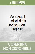 Venezia. I colori della storia. Ediz. inglese