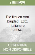 Die frauen von Bagdad. Ediz. italiana e tedesca libro