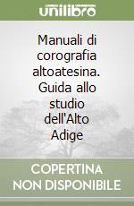 Manuali di corografia altoatesina. Guida allo studio dell'Alto Adige libro