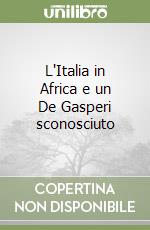 L'Italia in Africa e un De Gasperi sconosciuto libro