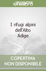 I rifugi alpini dell'Alto Adige libro