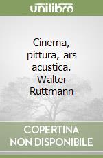Cinema, pittura, ars acustica. Walter Ruttmann libro