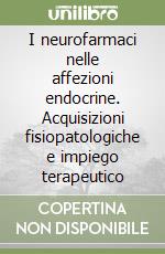 I neurofarmaci nelle affezioni endocrine. Acquisizioni fisiopatologiche e impiego terapeutico