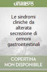 Le sindromi cliniche da alterata secrezione di ormoni gastrointestinali