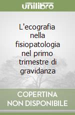 L'ecografia nella fisiopatologia nel primo trimestre di gravidanza libro