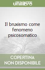 Il bruxismo come fenomeno psicosomatico