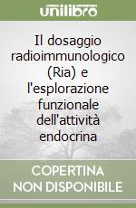 Il dosaggio radioimmunologico (Ria) e l'esplorazione funzionale dell'attività endocrina