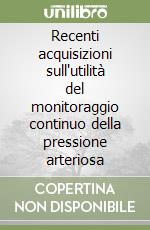 Recenti acquisizioni sull'utilità del monitoraggio continuo della pressione arteriosa libro