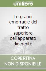 Le grandi emorragie del tratto superiore dell'apparato digerente