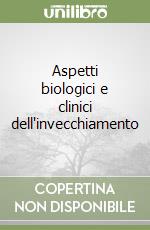 Aspetti biologici e clinici dell'invecchiamento libro