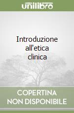 Introduzione all'etica clinica libro