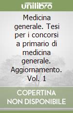 Medicina generale. Tesi per i concorsi a primario di medicina generale. Aggiornamento. Vol. 1