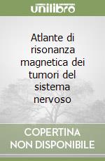 Atlante di risonanza magnetica dei tumori del sistema nervoso libro