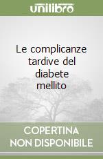 Le complicanze tardive del diabete mellito