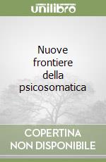 Nuove frontiere della psicosomatica