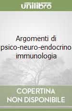 Argomenti di psico-neuro-endocrino immunologia libro