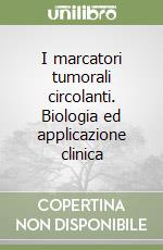 I marcatori tumorali circolanti. Biologia ed applicazione clinica libro