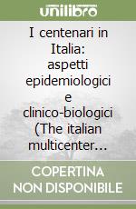 I centenari in Italia: aspetti epidemiologici e clinico-biologici (The italian multicenter study on centenarians) libro