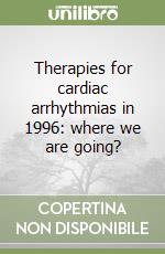 Therapies for cardiac arrhythmias in 1996: where we are going? libro