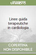 Linee guida terapeutiche in cardiologia libro